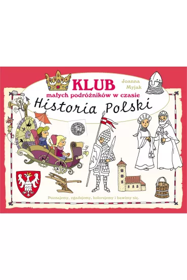 Klub Ma�ych Podr�nik�w w czasie. Historia Polski - Joanna Myjak
