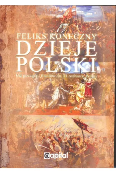 Dzieje Polski od pocz�tku Piast�w do III rozbioru Polski - Feliks Koneczny