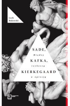 Sade, Kafka, Kierkegaard. Midzy rozkosz a opresj