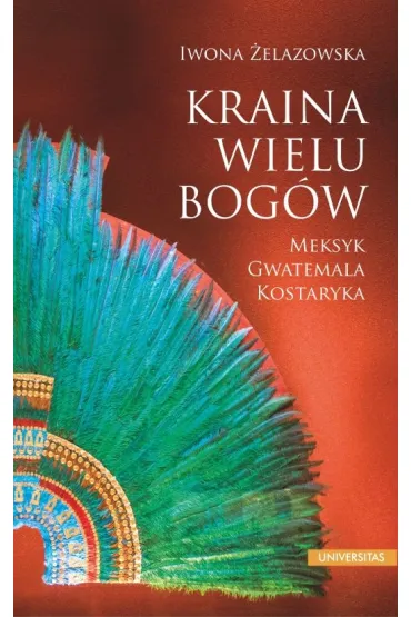 Kraina wielu bog�w. Meksyk &ndash; Gwatemala &ndash; Kostaryka - Iwona  �elazowska