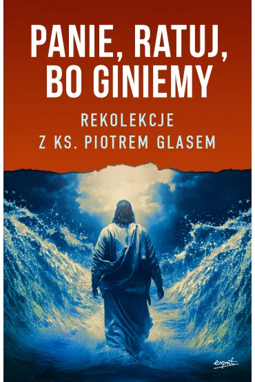 Panie, ratuj, bo giniemy. Rekolekcje z ks. Piotrem Glasem - Piotr Glas
