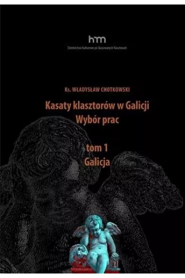 Kasaty klasztor�w w Galicji. Wyb�r pracT.1 Galicja - W�adys�aw Chotkowski