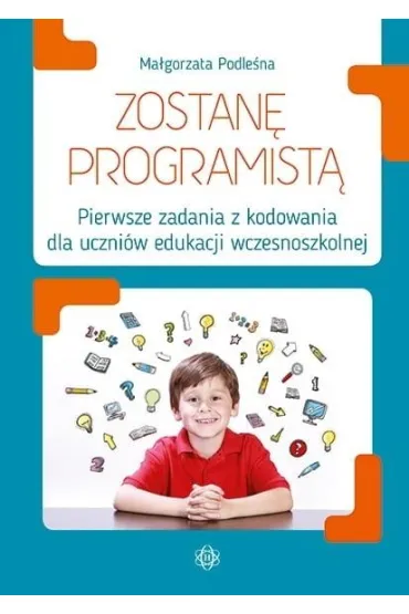 Zostan� programist� pierwsze zadania z kodowania dla uczni�w edukacji wczesnoszkolnej - Ma�gorzata Podle�na