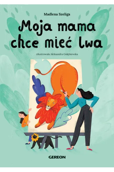 Moja mama chce mie� lwa - Madlena Szeliga, Aleksandra  Go��biewska