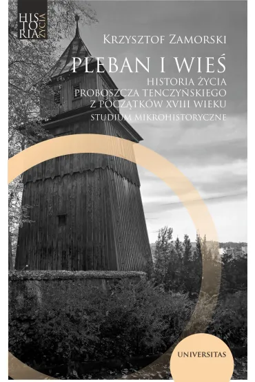 Pleban i wie�. Historia �ycia proboszcza tenczy�skiego z pocz�tk�w XVIII wieku. Studium mikrohistoryczne - Krzysztof Zamorski