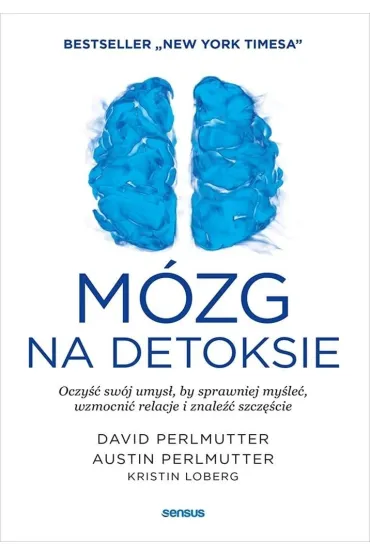 M�zg na detoksie. Oczy�� sw�j umys�, by sprawniej my�le�, wzmocni� relacje i znale�� szcz�cie - David Perlmutter, Kristin Loberg, Austin Perlmutter