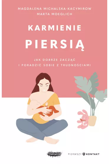 Karmienie piersi�. Jak dobrze zacz�� i poradzi� sobie z trudno�ciami - Magdalena Michalska-Kacymirow, Marta Moeglich