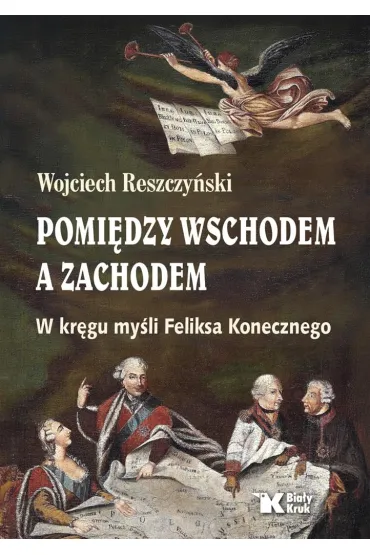 Pomi�dzy Wschodem a Zachodem. W kr�gu my�li Feliksa Konecznego - Wojciech Reszczy�ski