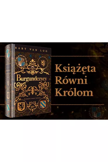 Burgundczycy. Ksi���ta r�wni kr�lom - Ma�gorzata Wo�niak, Bart Van Loo