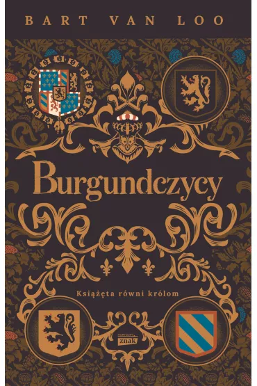 Burgundczycy. Ksi���ta r�wni kr�lom - Ma�gorzata Wo�niak, Bart Van Loo