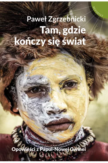 Tam, gdzie ko�czy si� �wiat. Opowie�ci z Papui-Nowej Gwinei - Pawe� Zgrzebnicki
