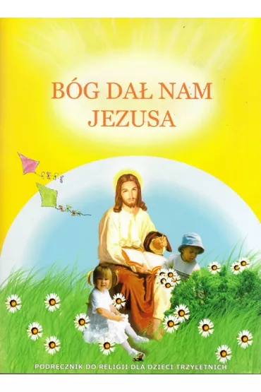 B�g da� nam Jezusa. Podr�cznik do religii dla dzieci trzyletnich - Ryszard Lis
