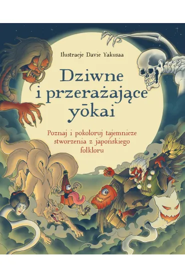 Dziwne i przera�aj�ce yokai. Poznaj i pokoloruj tajemnicze stworzenia z japo�skiego folkloru