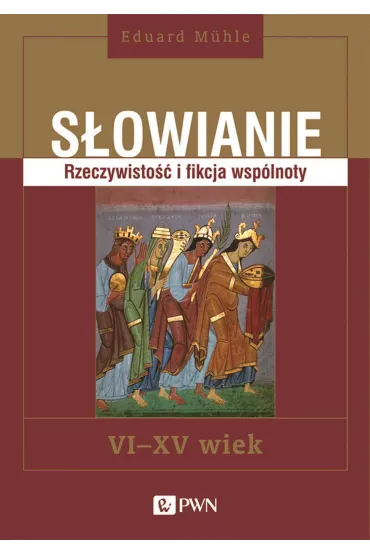 S�owianie. Rzeczywisto�� i fikcja wsp�lnoty, VI-XV wiek - Eduard M�hle