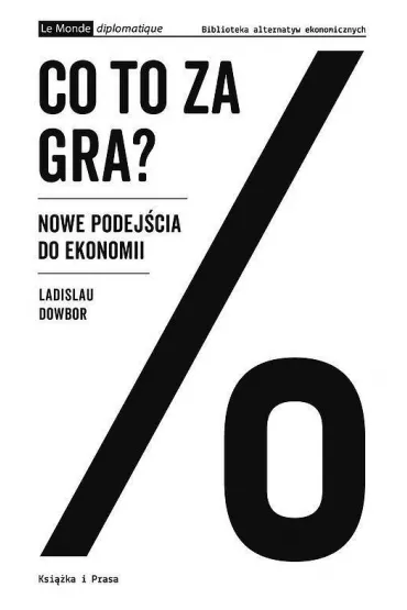 Co to za gra? Nowe podej�cia do ekonomii - Dowbor Ladislau