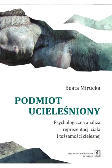Podmiot uciele�niony. Psychologia reprezentacja cia�a - Beata Mirucka