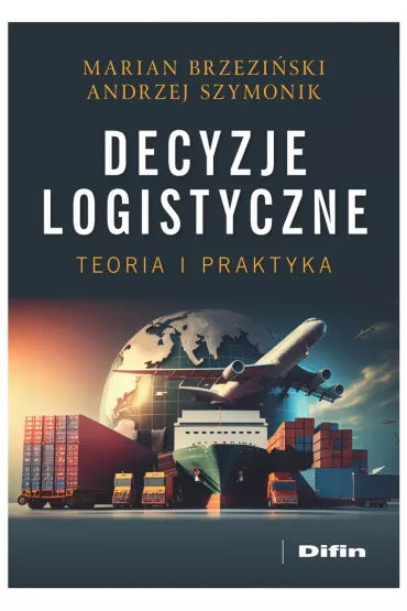 Decyzje logistyczne. Teoria i praktyka - Andrzej Szymonik, Marian Brzezi�ski