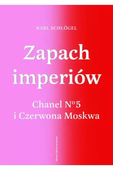 Zapach imperi�w. Chanel 5 i Czerwona Moskwa - Krzysztof Filip Rudolf