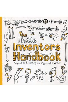 The Little Inventors Handbook: A Guide to Becoming an Ingenious Inventor