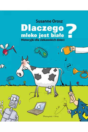 Dlaczego mleko jest bia�e? Historyjki dla ciekawskich dzieci - Susanne Orosz