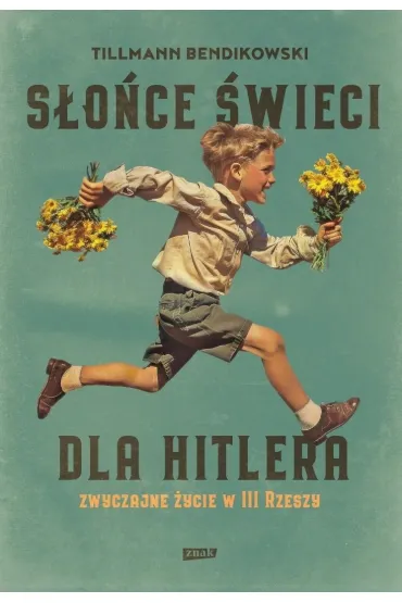 S�o�ce �wieci dla Hitlera. Zwyczajne �ycie w III Rzeszy - Tillmann Bendikowski