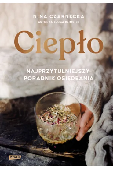 Ciep�o. Najprzytulniejszy poradnik osi�dbania - Nina  Czarnecka