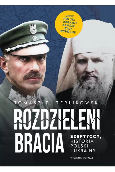 Rozdzieleni bracia. Szeptyccy, historia Polski i Ukrainy - Tomasz Terlikowski