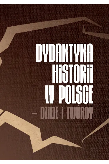 Dydaktyka historii w Polsce &ndash; dzieje i tw�rcy - Karol Sanojca, Barbara Techma�ska