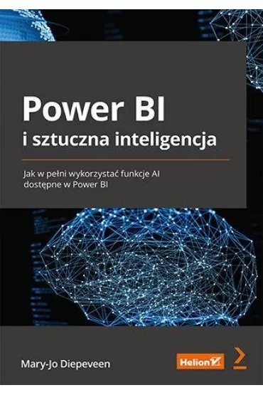 Power BI i sztuczna inteligencja. Jak w pe�ni wykorzysta� funkcje AI dost�pne w Power BI - Mary-Jo Diepeveen