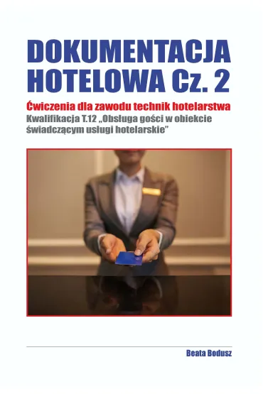 Dokumentacja hotelowa. Cz�� 2. �wiczenia dla zawodu technik hotelarstwa. Kwalifikacje T.12 - Beata Bodusz