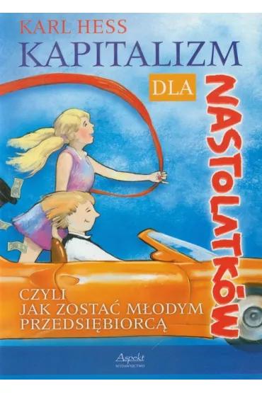 Kapitalizm dla nastolatk�w - czyli jak zosta� m�odym przedsi�biorc� - Karl Hess