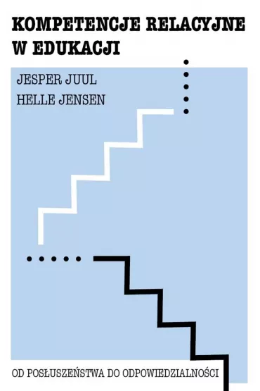 Kompetencje relacyjne w�edukacji. Od�pos�usze�stwa do�odpowiedzialno�ci - Jesper Juul, Helle Jensen