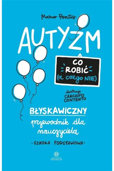 Autyzm co robi� a czego nie b�yskawiczny przewodnik dla nauczyciela szko�a podstawowa - Marco Pontis