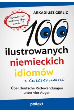 100 ilustrowanych niemieckich idiomw z wiczeniami. ber deutsche Redewendungen unter vier Augen