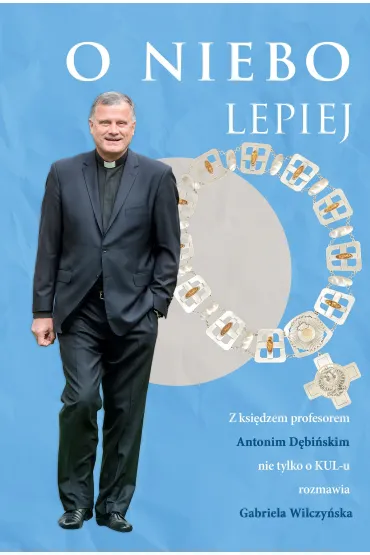 O niebo lepiej. Z ksi�dzem profesorem Antonim D�bi�skim rozmowy nie tylko O KUL-u - Antoni D�bi�ski