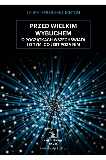 Przed Wielkim Wybuchem. O pocz�tkach wszech�wiata i o tym, co jest poza nim - Laura  Mersini-Houghton