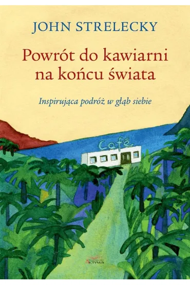 Powr�t do kawiarni na ko�cu �wiata. Inspiruj�ca podr� w g��b siebie - John  Strelecky