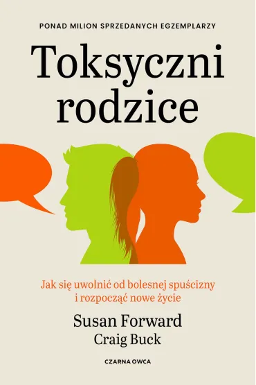 Toksyczni rodzice. Jak si� uwolni� od bolesnej spu�cizny i rozpocz�� nowe �ycie - Buck Craig, Susan Forward