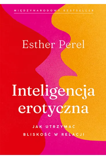 Inteligencja erotyczna. Jak utrzyma� blisko�� w relacji - Esther Perel