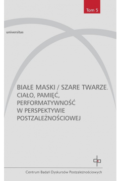Biae maski / Szare twarze Ciao pami performatywno w perspektywie postzalenociowej praca zbiorowa