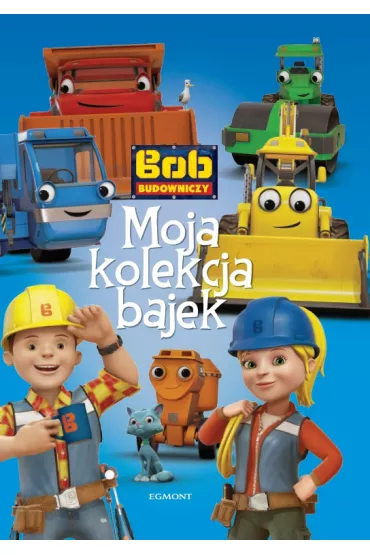 Bob Budowniczy. Moja kolekcja bajek