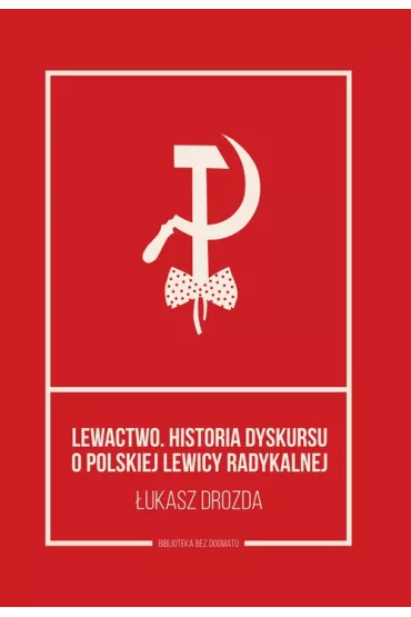 Lewactwo. historia dyskursu o polskiej lewicy - �ukasz Drozda
