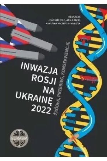 Inwazja Rosji na Ukrain� 2022. �r�d�a, przebieg.. - Anna Jach, Joachim Diec, red Krystian Pachucki W�osek