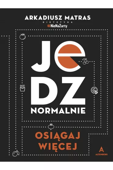 Jedz normalnie. Osi�gaj wi�cej. Dietetyka #NieNa�arty - Arkadiusz  Matras