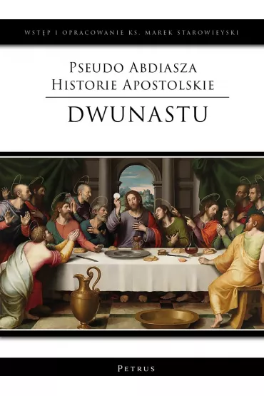 Pseudo Abdiasza Historie Apostolskie. Dwunastu (wst�p i opracowanie ks. Marek Starowieyski) - Marek Starowieyski