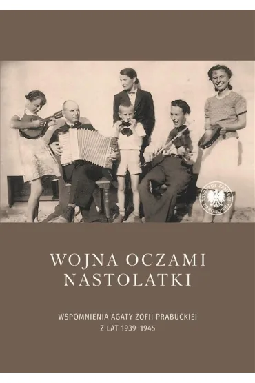 Wojna oczami nastolatki. Wspomnienia Agaty Zofii Prabuckiej z lat 1939&ndash;1945 - Anna Prabucka-Firlej