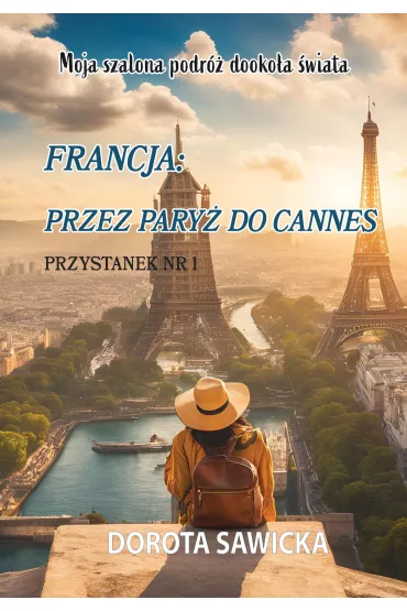 eBook Moja szalona podr� dooko�a �wiata Francja przez Pary� do Cannes pdf mobi epub - Dorota Sawicka