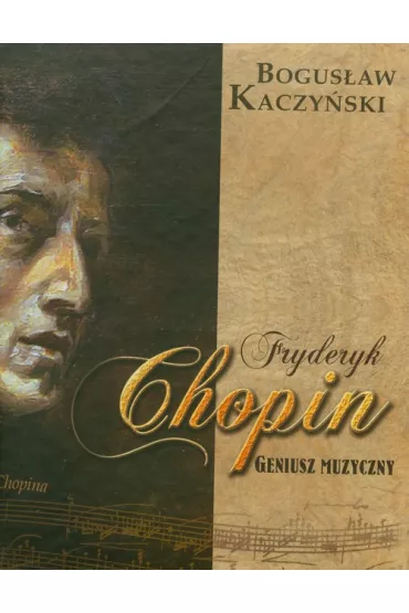 Fryderyk Chopin. Geniusz muzyczny + CD - Bogus�aw Kaczy�ski