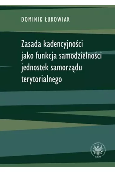 Zasada kadencyjno�ci jako funkcja samodzielno�ci jednostek samorz�du terytorialnego - Dominik �ukowiak