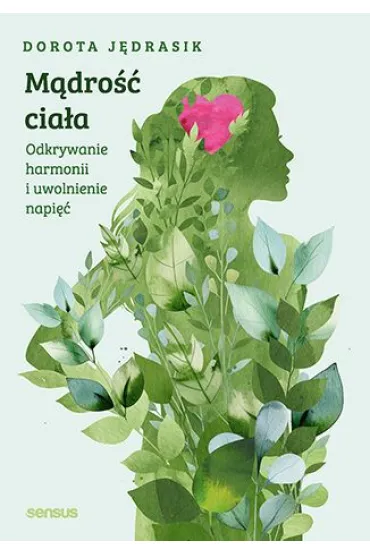 M�dro�� cia�a. Odkrywanie harmonii i uwolnienie napi�� - Dorota  J�drasik